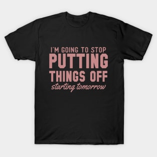 I'm Going To Stop Putting Things Off Starting Tomorrow T-Shirt